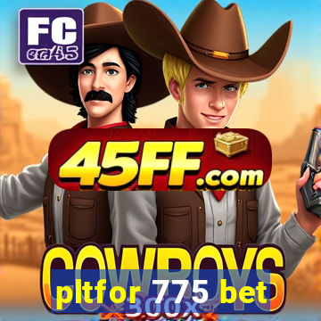 pltfor 775 bet